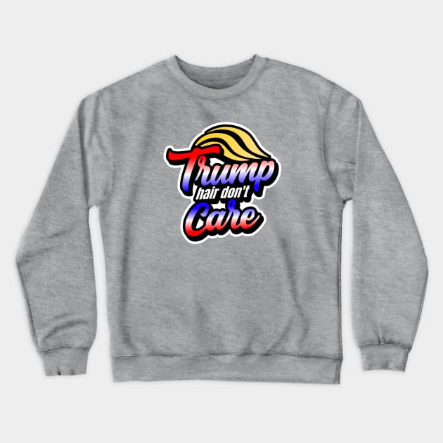 Trump Hair Don't Care Crewneck Sweatshirt by erock